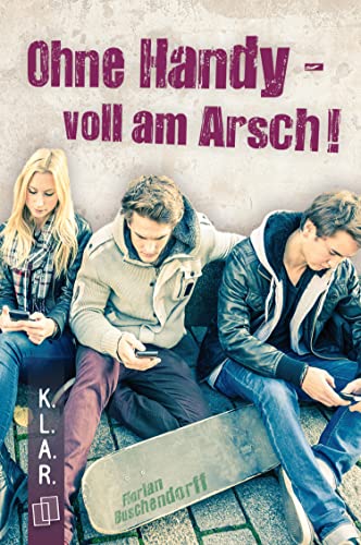 Ohne Handy - voll am Arsch! (K.L.A.R. - Taschenbuch 33)