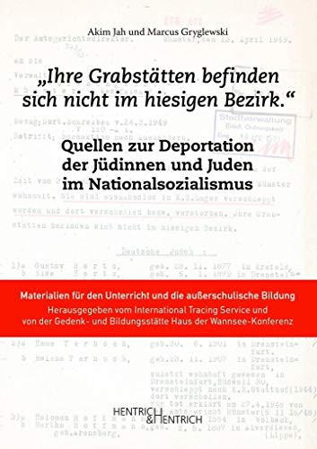 „Ihre Grabstätten befinden sich nicht im hiesigen Bezirk.“: Quellen zur Deportation der Jüdinnen und Juden im Nationalsozialismus. Materialien für den Unterricht und die außerschulische Bildung