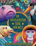 Die hässlichsten Tiere der Welt: Malbuch für Erwachsene: Ausmalbuch für mehr Selbstliebe, Entspannung und Achtsamkeit. Das perfekte Geschenk für alle Tierliebhaber