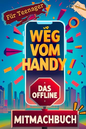 Weg vom Handy: Das Offline Mitmachbuch für Teenager - Handyfreie Momente für mehr Achtsamkeit und Kopfklarheit statt Dauer-Konsum | Perfektes Geschenk für Jungen & Mädchen