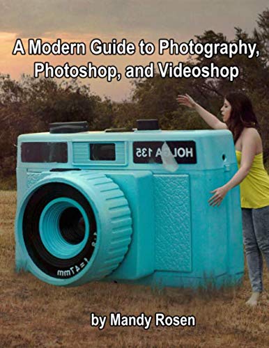 The Modern Guide to Photography, Photoshop, and Videoshop