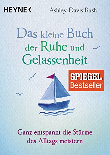 Das kleine Buch der Ruhe und Gelassenheit: Ganz entspannt die Stürme des Alltags meistern