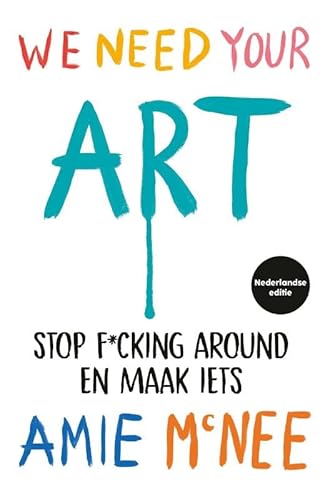 We Need Your Art - Nederlandse editie: Stop f*cking around en maak iets