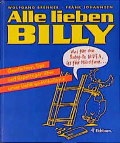 Alle lieben Billy: Geschichten, Tips und Reportagen über unser Lieblings-Möbelhaus