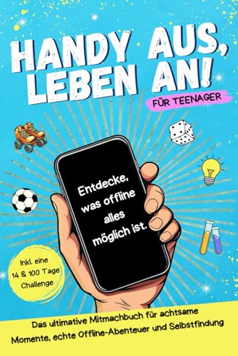 Handy aus, Leben an! Das ultimative Mitmachbuch für Teenager mit achtsamen Momenten, echten Offline-Abenteuern, Lifehacks, Rätseln und Selbstfindung. Perfektes Geschenk für Jungen & Mädchen