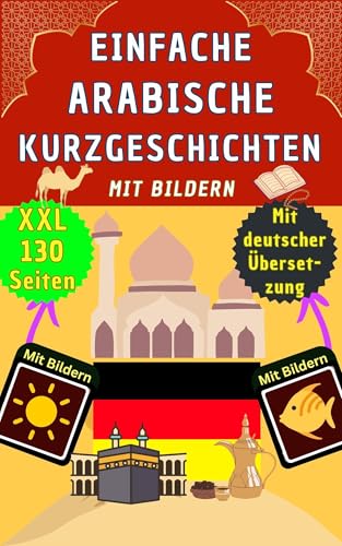 Arabisch lernen für Anfänger - Buch mit zweisprachigen Kurzgeschichten: Arabisch lernen für Erwachsene und Kinder – Arabisch Deutsch zweisprachig – Sprachkurs, Vokabelbuch, Übungsheft und Kinderbuch
