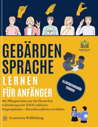Gebärdensprache lernen FÜR ANFÄNGER – Illustriertes Wörterbuch: 400 Alltagszeichen aus der Deutschen Gebärdensprache (DGS) inklusive Fingeralphabet – ... Leitfaden (Learnovia Sign Language Series)