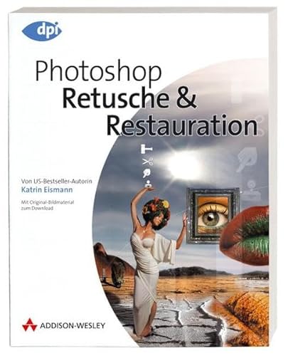 Photoshop - Retusche & Restauration - Aktuell zur Version CS2: Von US-Bestseller-Autorin Katrin Eismann - Mit Original-Bildmaterial zum Download (DPI Grafik)