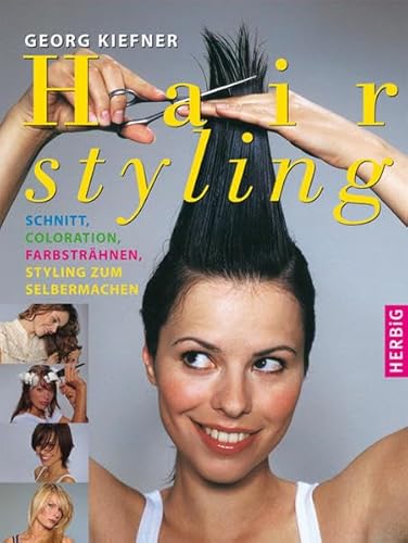 Hairstyling: Schnitt, Coloration, Styling, Pflege zum selbermachen. Tipps vom Profi