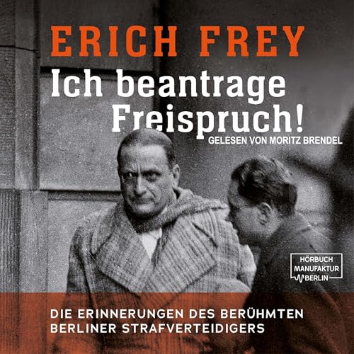 Ich beantrage Freispruch!: Die Erinnerungen des berühmten Berliner Strafverteidigers