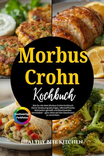 Morbus Crohn Kochbuch: Wie Du mit dem Morbus Crohn Kochbuch Deine Verdauung beruhigst, nährstoffreiche Mahlzeiten genießt und Beschwerden vermeidest – ganz ohne auf den Geschmack zu verzichten.
