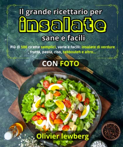 Il grande ricettario per insalate sane e facili: Più di 100 ricette semplici, varie e facili: insalate di verdure, frutta, pasta, riso, tabbouleh e altro...