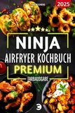 XXL Ninja Airfryer Kochbuch Premium [FARBAUSGABE]: Vielfältige Rezeptideen für jeden Anlass - wenig Fett, viel Geschmack | kompatibel mit allen Modellen: Dual Zone & Co. | Heißluftfritteuse Rezeptbuch