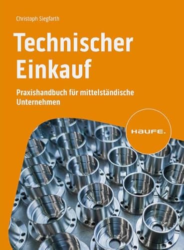 Technischer Einkauf: Praxishandbuch für mittelständische Unternehmen (Haufe Fachbuch)