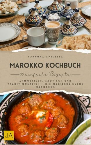 Marokko Kochbuch: Aromatisch, exotisch und traditionsreich – Die magische Küche Marokkos