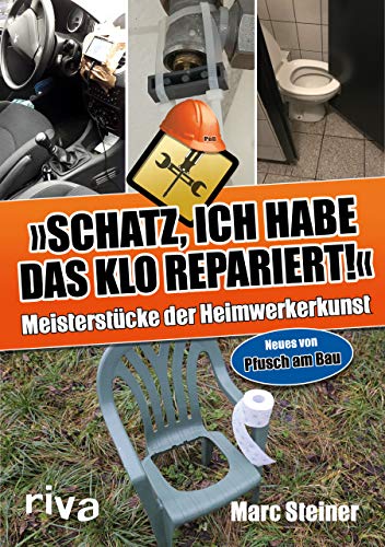 Schatz, ich habe das Klo repariert: Meisterstücke der Heimwerkerkunst. Neues von Pfusch am Bau