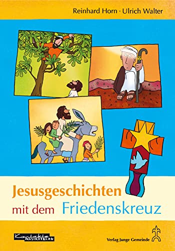 Jesusgeschichten mit dem Friedenskreuz: Neue Lieder, Geschichten und kreative Ideen zur Gestaltung in Kindergarten, Grundschule, Familie und Kirchengemeinde