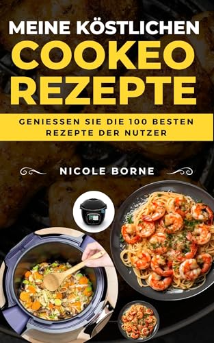 Meine köstlichen Cookeo-Rezepte: Genießen Sie die 100 besten Rezepte der Nutzer