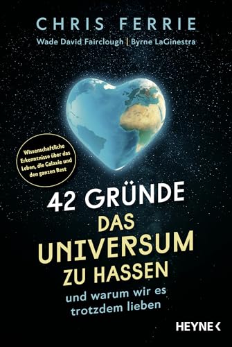 42 Gründe, das Universum zu hassen: und warum wir es trotzdem lieben - Wissenschaftliche Erkenntnisse über das Leben, die Galaxie und den ganzen Rest