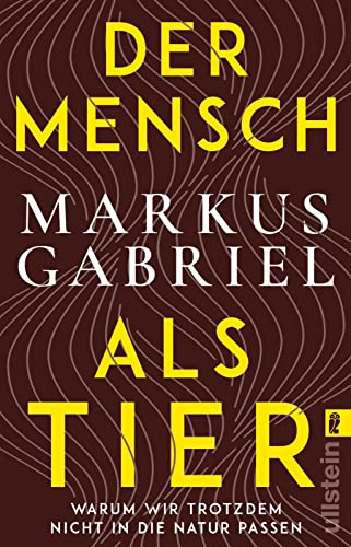 Der Mensch als Tier: Warum wir trotzdem nicht in die Natur passen | Bestsellerautor Markus Gabriel über ein hochaktuelles Thema: das Verhältnis zwischen Mensch und Natur