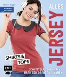 Alles Jersey – Shirts und Tops: Schnittteile kombinieren – Über 500 Oberteile in den Größen 34–44 nähen - Mit 2 Schnittmusterbogen