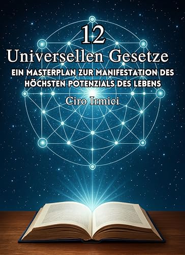 Die 12 Universellen Gesetze: Ein Masterplan zur Manifestation des höchsten Potenzials des Lebens (Mastering the Universal Laws: Your Complete Guide to ... a Life of Purpose, Abundance, and Success)