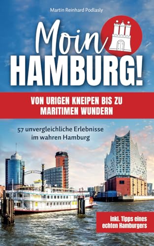 Moin Hamburg! Von urigen Kneipen bis zu maritimen Wundern: 57 unvergleichliche Erlebnisse im wahren Hamburg inkl. Tipps eines echten Hamburgers