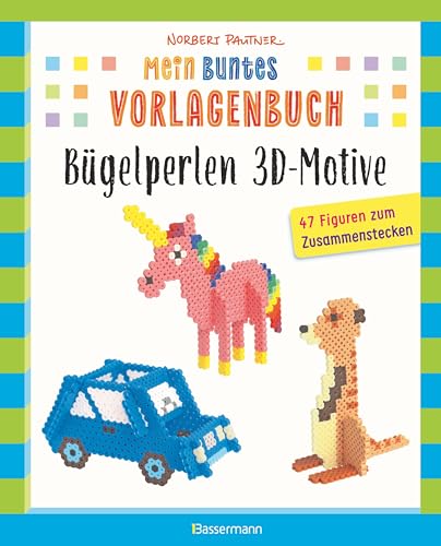 Mein buntes Vorlagenbuch: Bügelperlen 3D-Motive. 47 Figuren zum Zusammenstecken: Dreidimensionale Bügelperlen-Projekte für Kinder ab 5 Jahren. Mit den Standard-Steckplatten: quadratisch und sechseckig