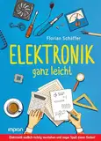 Elektronik ganz leicht: Elektronik endlich richtig verstehen und sogar Spaß daran finden!