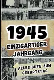 1945 - Einzigartiger Jahrgang: Das ideale Geschenk voller Fakten und historischer Ereignisse aus dem Jahr 1945