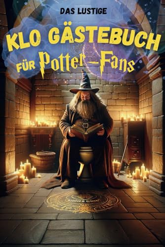 Klo Gästebuch für Potter-Fans: Nie wieder Langeweile beim kacken für deine Freunde, Kollegen und Familie – Mit lustigen Fragen zum Magischen Treiben im Stillen Örtchen