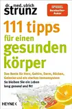 111 Tipps für einen gesunden Körper: Das Beste für Herz, Gehirn, Darm, Rücken, Gelenke und ein starkes Immunsystem - So bleiben Sie ein Leben lang ... erstmals in einem Band