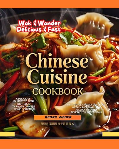 Delicious & Fast Chinese Cuisine Cookbook Wok & Wonder : A Delicious Journey through Chinese Home Cooking With simple a 4 Week Meal Plan, Weekly Shopping ... Substitutions. (English Edition)