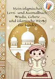 Mein islamisches Lern- und Ausmalbuch: Wudu, Gebete und Bittgebete für Kinder: Islam für Kinder: Lernen, Malen, Basteln – Schritt-für-Schritt-Anleitungen für Wudu und Gebete