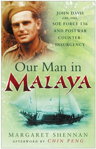 Our Man in Malaya: John Davis, CBE, DSO, Force 136 SOE and Post-war Counter-insurgency