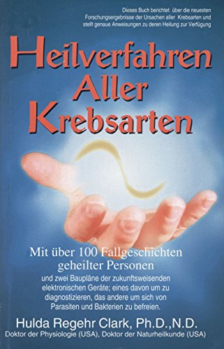 heilverfahren aller krebsarten. mit über 100 fallgeschichten geheilter personen.