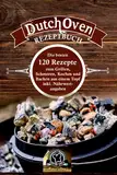 Dutch Oven Rezeptbuch: die besten 120 Rezepte zum Grillen, Schmoren, Kochen und Backen aus einem Topf inkl. Nährwertangaben