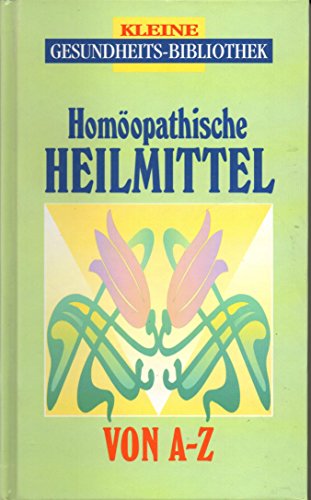 Homöopathische Heilmittel von A - Z (Kleine Gesundheitsbibliothek)