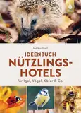 Ideenbuch Nützlingshotels: für Igel, Vögel, Käfer & Co. 30 Projekte von Meisenmütze bis Hummelparadies