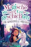 Magische Mitmach-Erstlesegeschichten für wundervolle Mädchen: Zauberhafte Silbengeschichten, Rätsel und spannende Erlebnisse für kleine Leserinnen | 1. Klasse