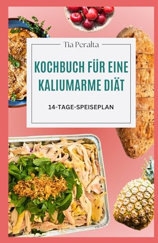 KOCHBUCH FÜR EINE KALIUMARME DIÄT: Einfache, leckere und nierenfreundliche Rezepte zur Regulierung des Kaliumspiegels und Unterstützung der Nierengesundheit