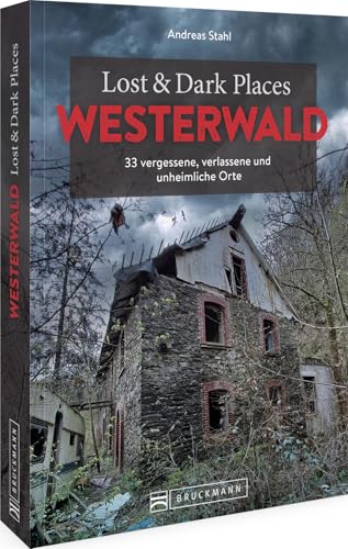 Bruckmann Dark Tourism Guide – Lost & Dark Places Westerwald: 33 vergessene, verlassene und unheimliche Orte