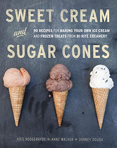 Sweet Cream and Sugar Cones: 90 Recipes for Making Your Own Ice Cream and Frozen Treats from Bi-Rite Creamery[A Cookbook] (English Edition)