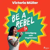 Be a Rebel - Ermutigung zum Ungehorsam