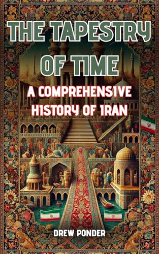 The Tapestry of Time: A Comprehensive History of Iran (English Edition)