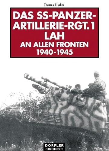 Das SS-Panzer-Artillerie-Regiment 1 LAH: An allen Fronten1940-1945. Eine Bildchronik