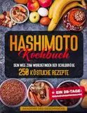 HASHIMOTO KOCHBUCH: Dein weg zum wohlbefinden der schilddrüse. 250 köstliche rezepte + ein 28-tage-ernährungsprogramm (Die besten Kochbücher)