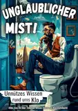 Unglaublicher Mist! Unnützes Wissen rund ums Klo (inkl. Klo-Gästebuch): Alles, was Du über Toiletten wissen musst