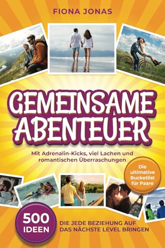 Gemeinsame Abenteuer - 500 Ideen, die jede Beziehung auf das nächste Level bringen: Die ultimative Bucketlist für Paare | mit Adrenalin-Kicks, viel Lachen und romantischen Überraschungen