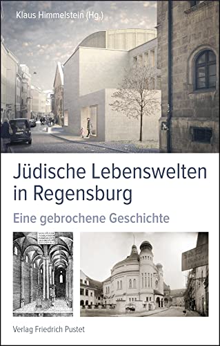 Jüdische Lebenswelten in Regensburg: Eine gebrochene Geschichte (Regensburg - UNESCO Weltkulturerbe)